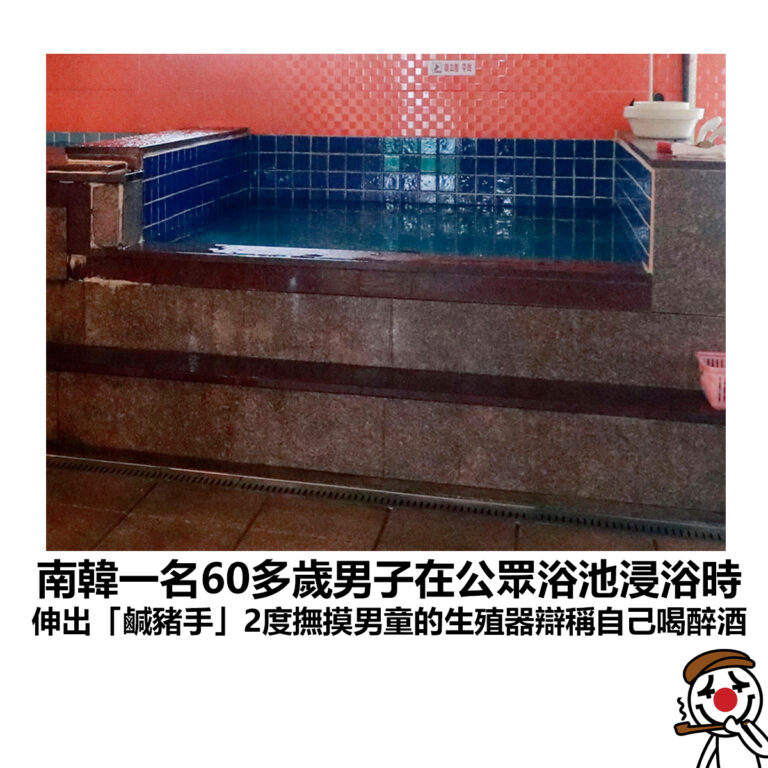 【南韓一名60多歲男子在公眾浴池浸浴時 伸出「鹹豬手」2度撫摸男童的生殖器辯稱自己喝醉酒】